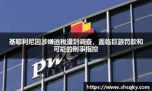 基耶利尼因涉嫌逃税遭到调查，面临巨额罚款和可能的刑事指控