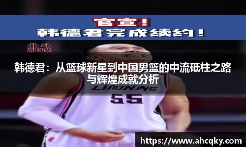 韩德君：从篮球新星到中国男篮的中流砥柱之路与辉煌成就分析